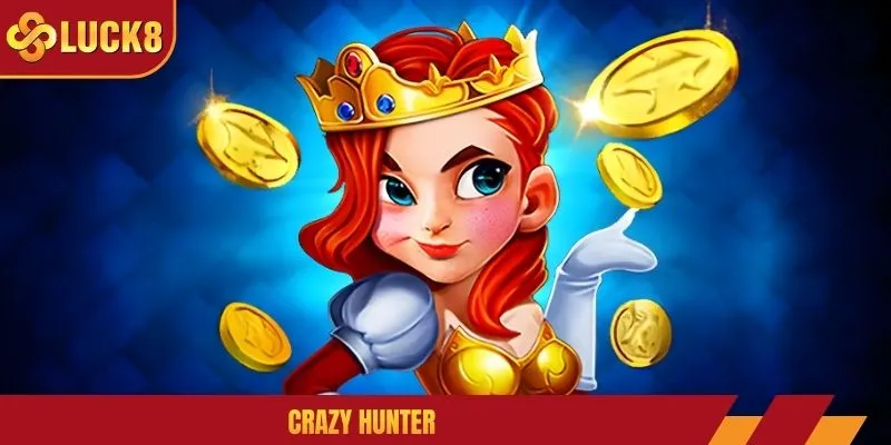 Crazy Hunter - Trải Nghiệm Giải Trí Đột Phá, Đầy Mới Lạ